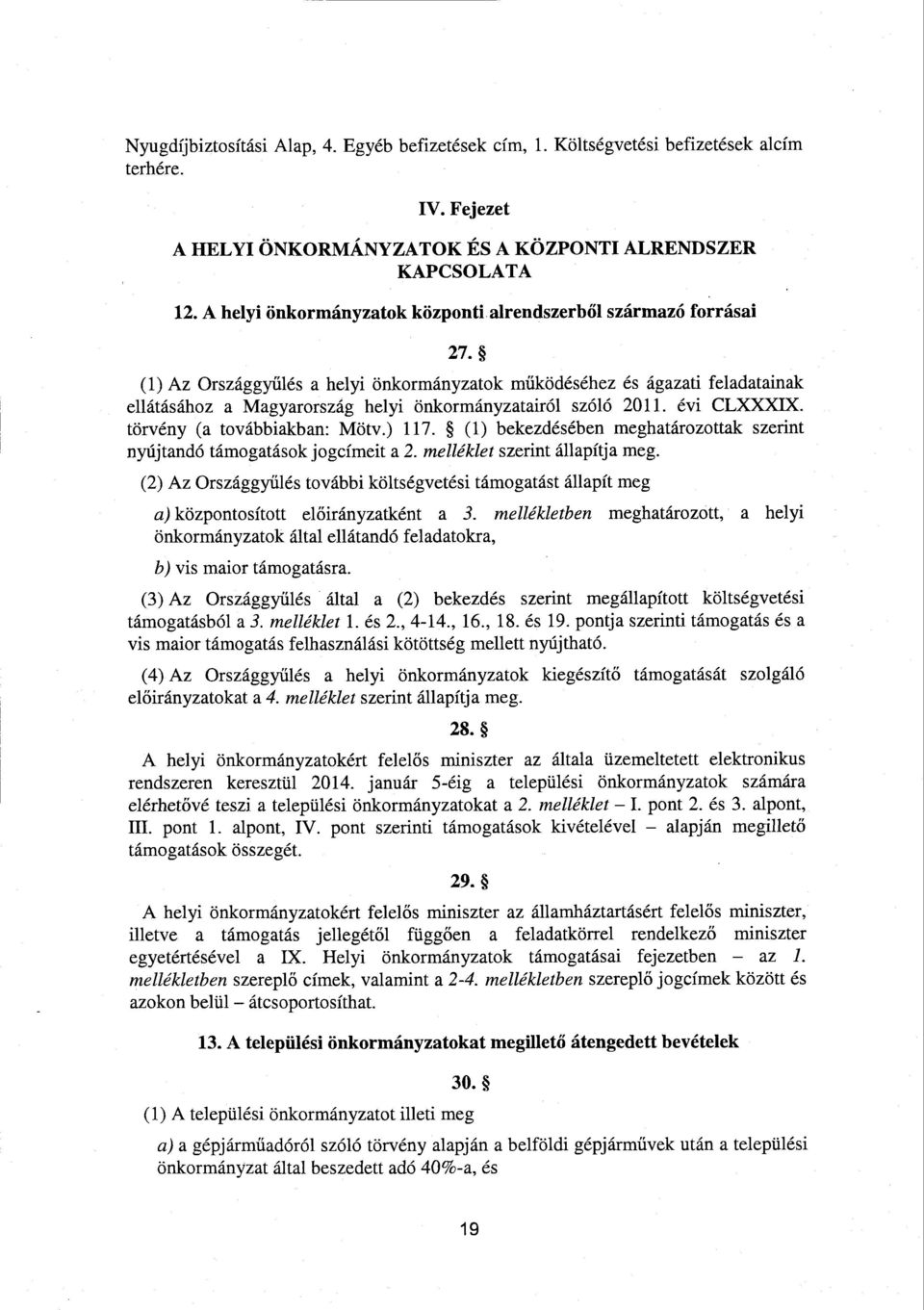 (1) Az Országgyűlés а helyi önkormányzatok működéséhez és ágazati feladatainak ellátásához а Magyarország helyi önkormányzatairól szóló 2011. évi CLXXXIX. törvény (a továbbiakban: Mötv.) 117.