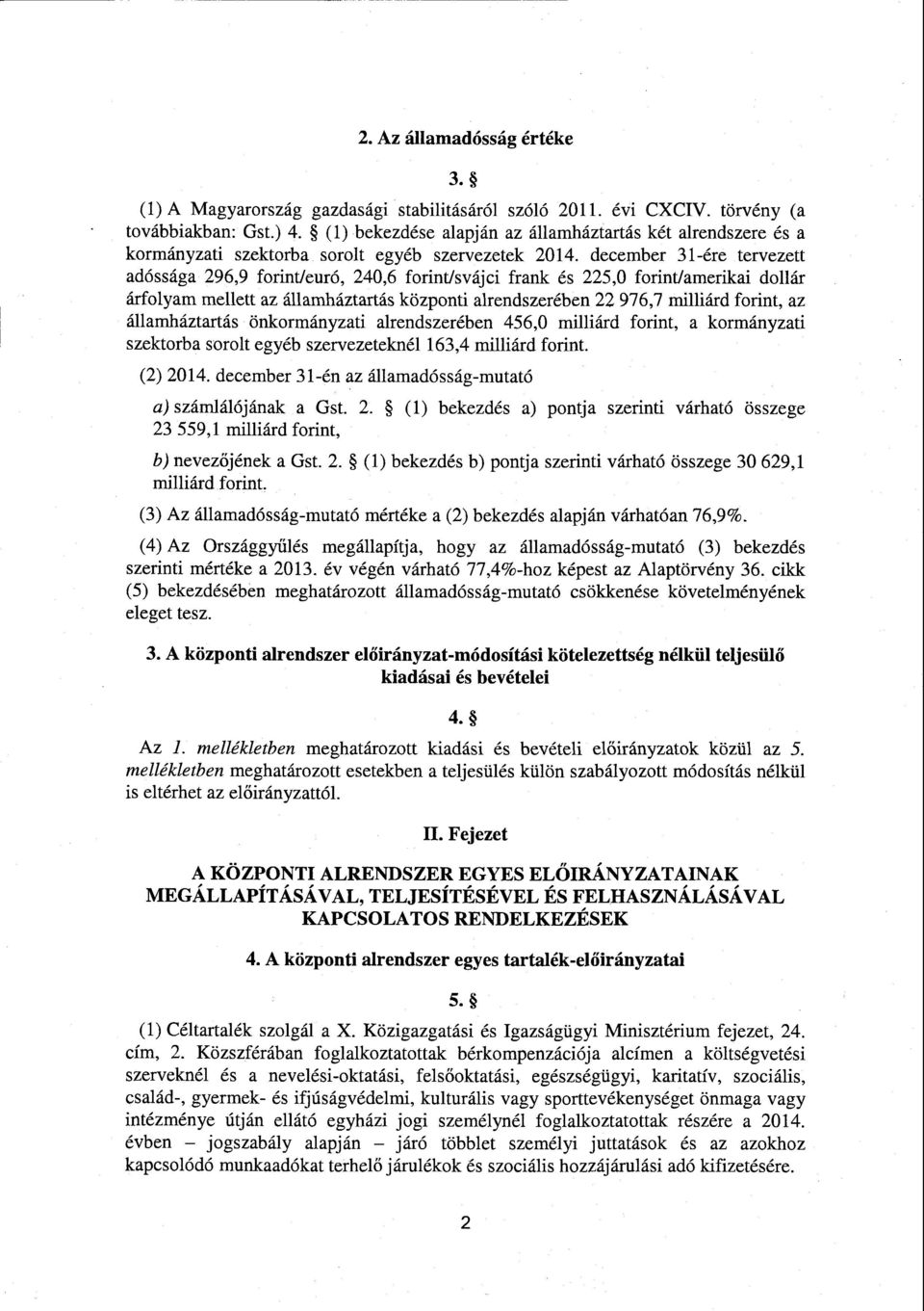 december 31-ére tervezett adóssága 296,9 forint/euró, 240,6 forint/svájci frank és 225,0 forint/amerikai dollár árfolyam mellett az államháztartás központi alrendszerében 22 976,7 milliárd forint, a