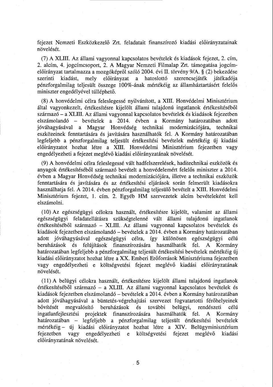 (2) bekezdése szerinti kiadást, mely előirányzat а hatoslottó szerencsejáték játékadója pénzforgalmilag teljesült összege 100%-ának mértékéig az államháztartásért felel ős miniszter engedélyével