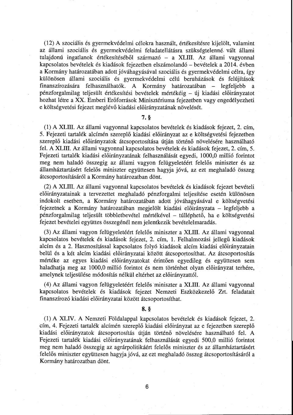 évben а Kormány határozatában adott jóváhagyásával szociális és gyermekvédelmi célra, így különösen állami szociális és gyermekvédelmi célú beruházások és felújításo k finanszírozására