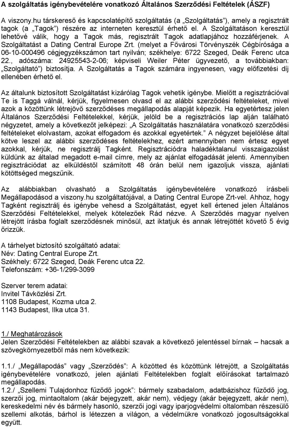 A Szolgáltatáson keresztül lehetővé válik, hogy a Tagok más, regisztrált Tagok adatlapjához hozzáférjenek. A Szolgáltatást a Dating Central Europe Zrt.