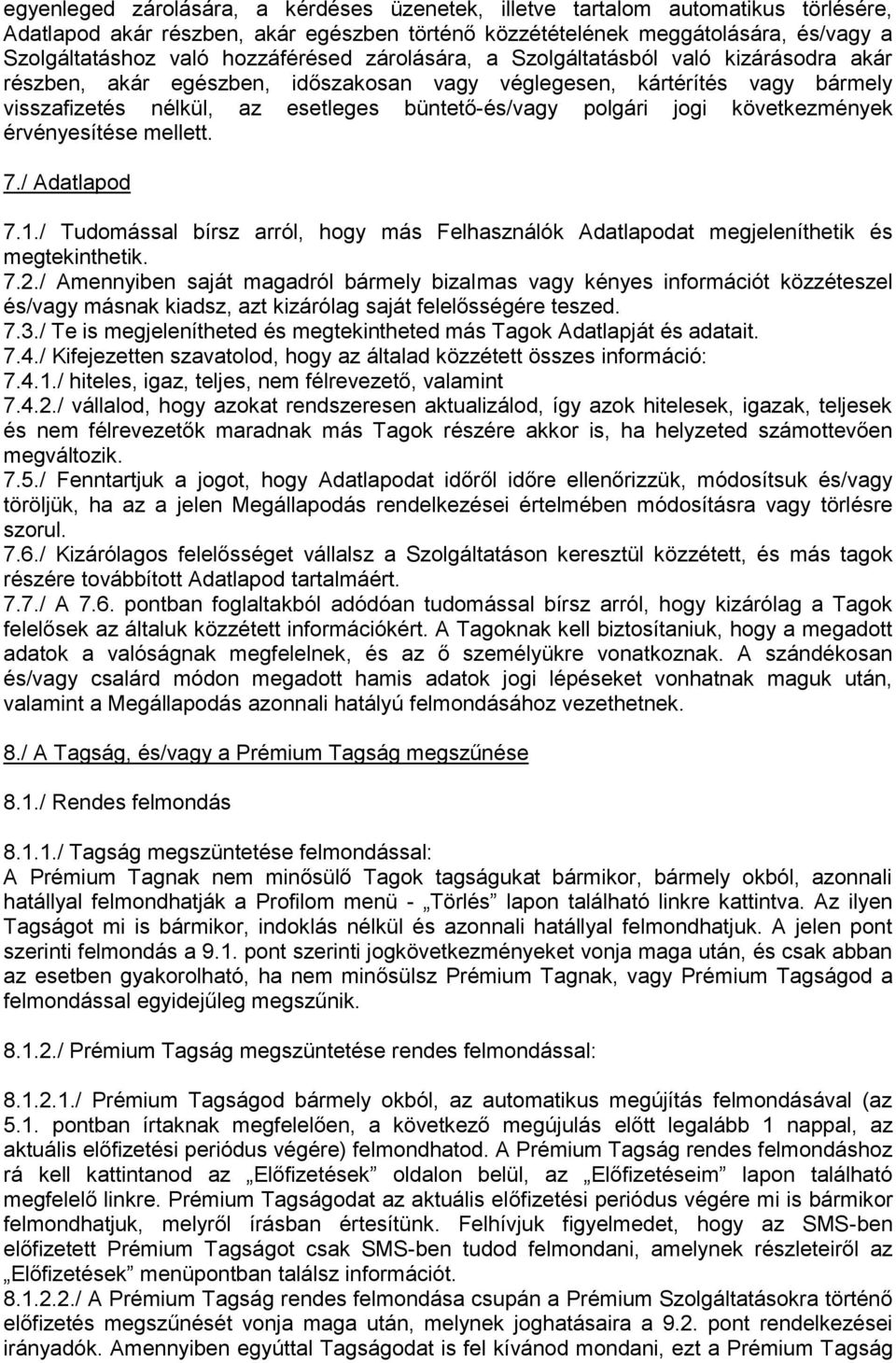 polgári jogi következmények érvényesítése mellett. 7./ Adatlapod 7.1./ Tudomással bírsz arról, hogy más Felhasználók Adatlapodat megjeleníthetik és megtekinthetik. 7.2.