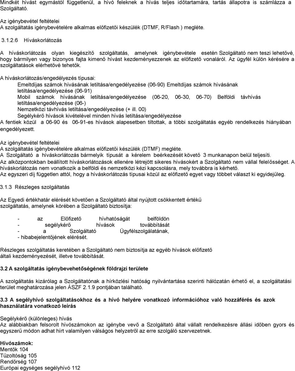 6 Híváskorlátozás A híváskorlátozás olyan kiegészítő szolgáltatás, amelynek igénybevétele esetén Szolgáltató nem teszi lehetővé, hogy bármilyen vagy bizonyos fajta kimenő hívást kezdeményezzenek az
