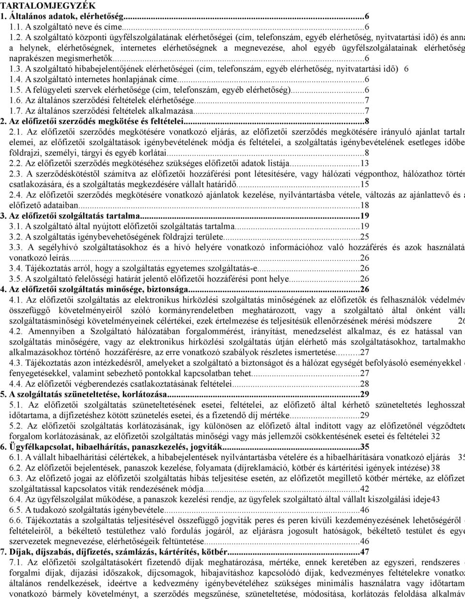 egyéb ügyfélszolgálatainak elérhetőség naprakészen megismerhetők...6 1.3. A szolgáltató hibabejelentőjének elérhetőségei (cím, telefonszám, egyéb elérhetőség, nyitvatartási idő) 6 1.4.