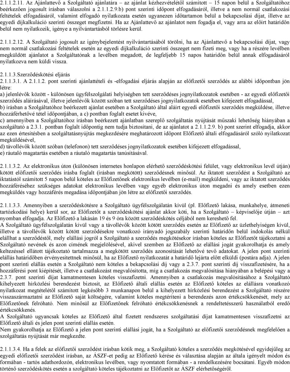 egyedi díjkalkuláció szerinti összeget megfizetni. Ha az Ajánlattevő az ajánlatot nem fogadja el, vagy arra az előírt határidőn belül nem nyilatkozik, igénye a nyilvántartásból törlésre kerül. 2.1.1.2.12.