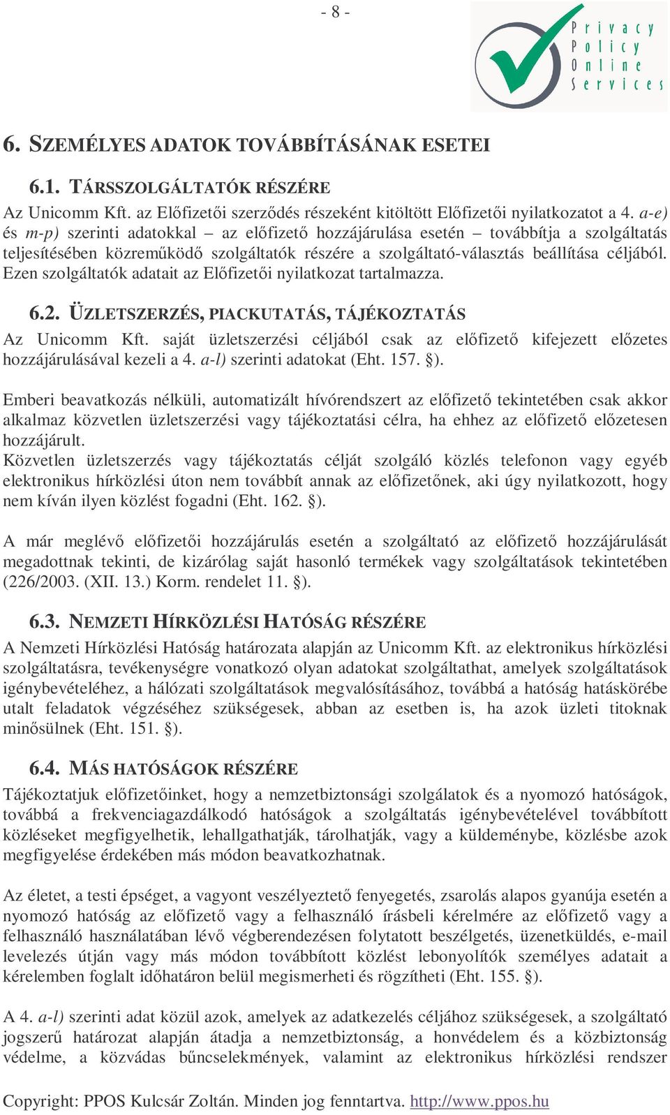 Ezen szolgáltatók adatait az Elıfizetıi nyilatkozat tartalmazza. 6.2. ÜZLETSZERZÉS, PIACKUTATÁS, TÁJÉKOZTATÁS Az Unicomm Kft.