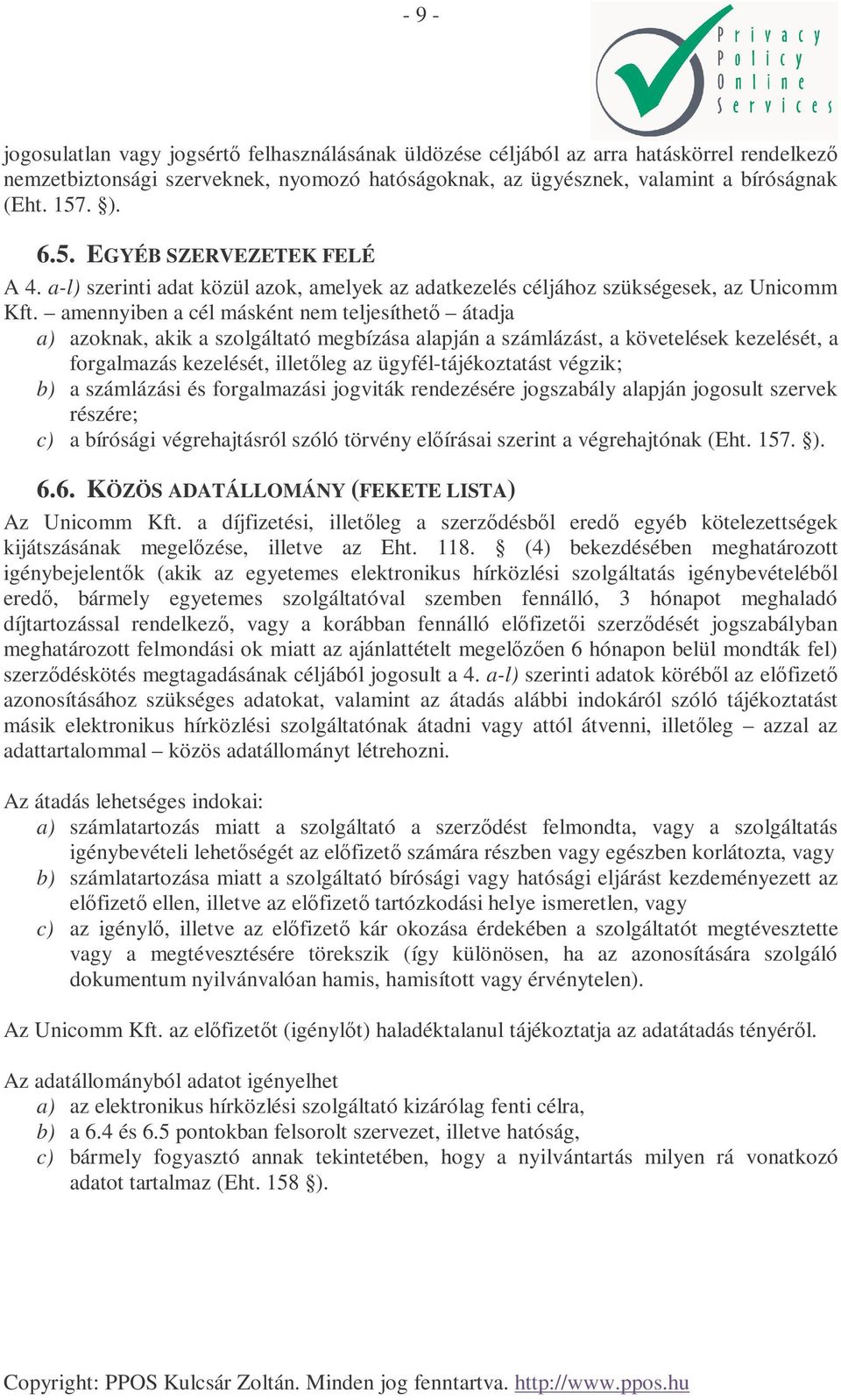 amennyiben a cél másként nem teljesíthetı átadja a) azoknak, akik a szolgáltató megbízása alapján a számlázást, a követelések kezelését, a forgalmazás kezelését, illetıleg az ügyfél-tájékoztatást