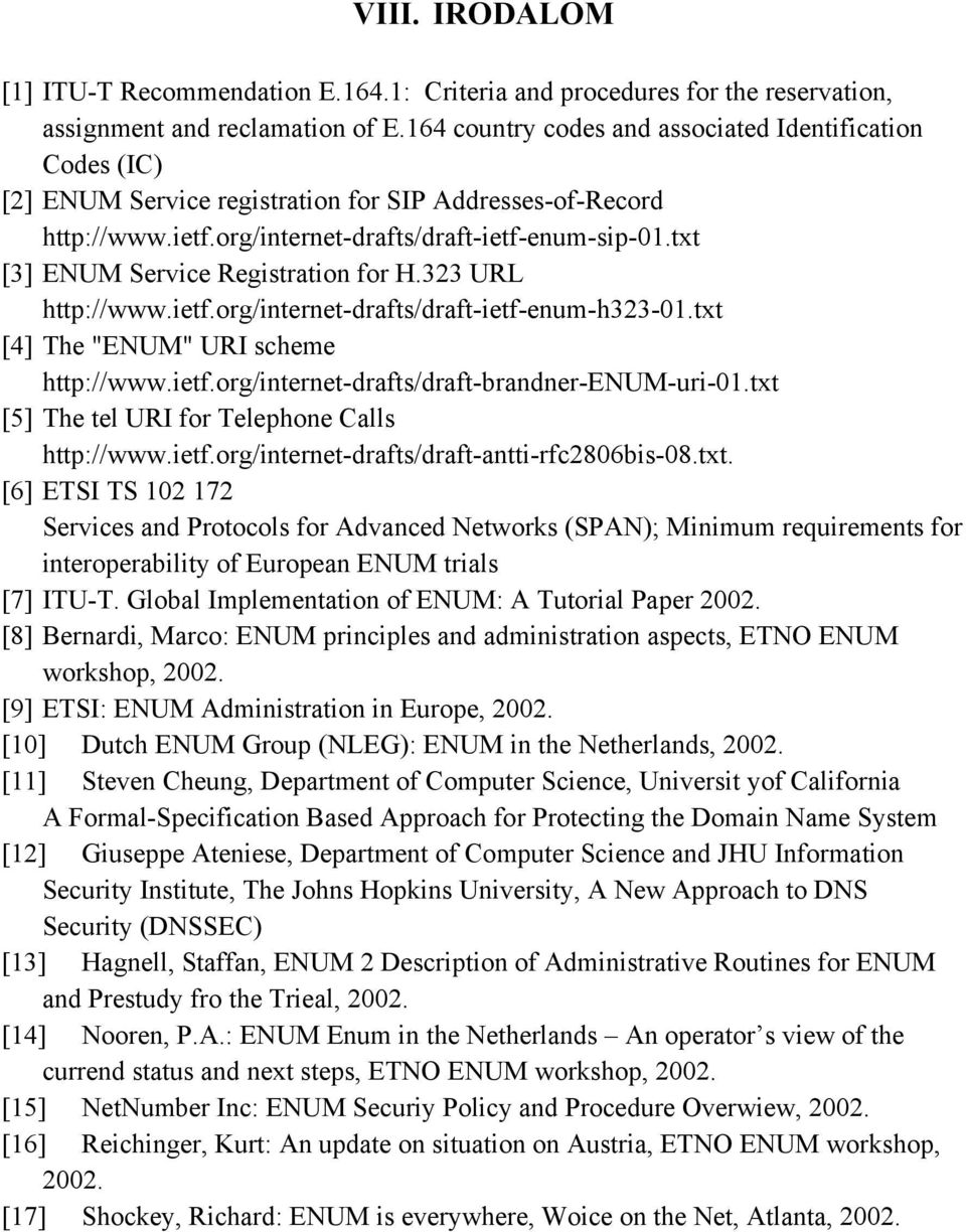 txt [3] Service Registration for H.323 URL http://www.ietf.org/internet-drafts/draft-ietf-enum-h323-01.txt [4] The "" URI scheme http://www.ietf.org/internet-drafts/draft-brandner--uri-01.