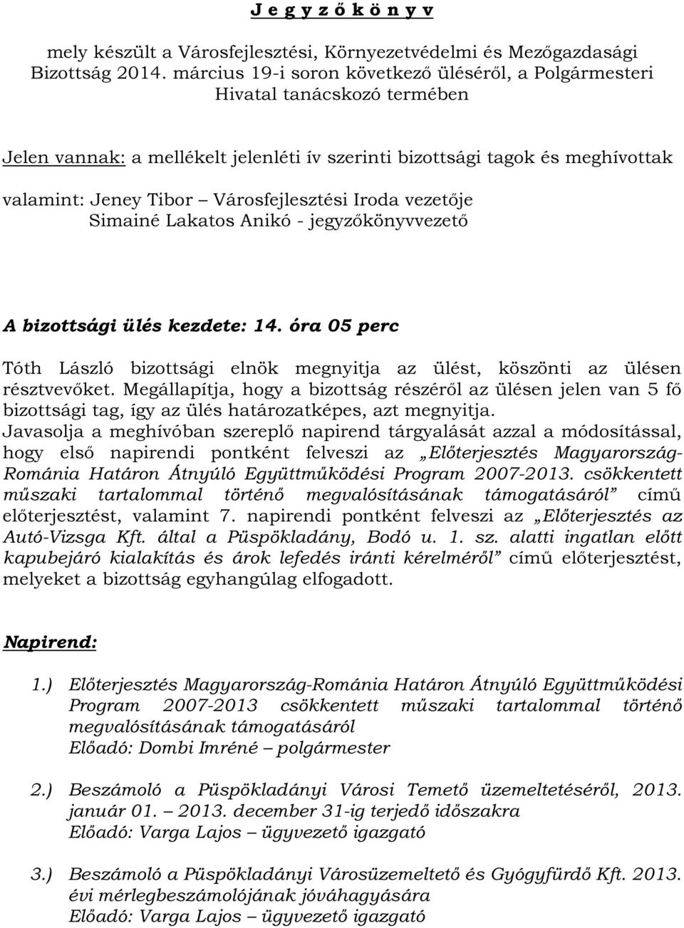 Városfejlesztési Iroda vezetője Simainé Lakatos Anikó - jegyzőkönyvvezető A bizottsági ülés kezdete: 14. óra 05 perc Tóth László bizottsági elnök megnyitja az ülést, köszönti az ülésen résztvevőket.