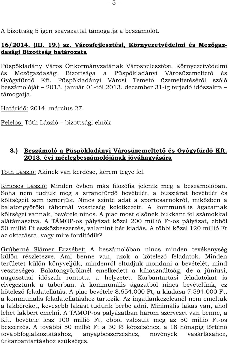 január 01-től 2013. december 31-ig terjedő időszakra támogatja. 3.) Beszámoló a Püspökladányi Városüzemeltető és Gyógyfürdő Kft. 2013. évi mérlegbeszámolójának jóváhagyására Tóth László: Akinek van kérdése, kérem tegye fel.