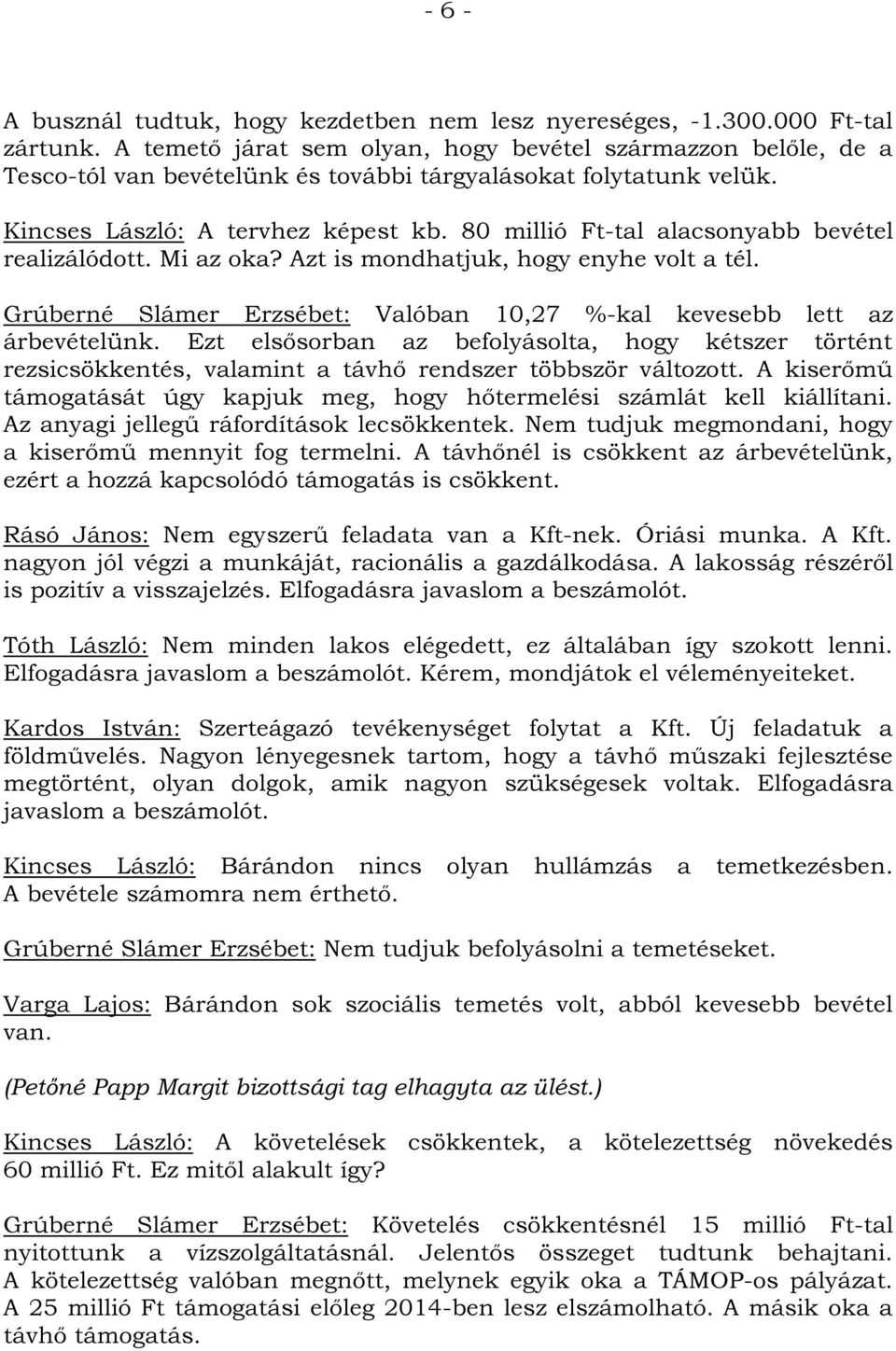80 millió Ft-tal alacsonyabb bevétel realizálódott. Mi az oka? Azt is mondhatjuk, hogy enyhe volt a tél. Grúberné Slámer Erzsébet: Valóban 10,27 %-kal kevesebb lett az árbevételünk.