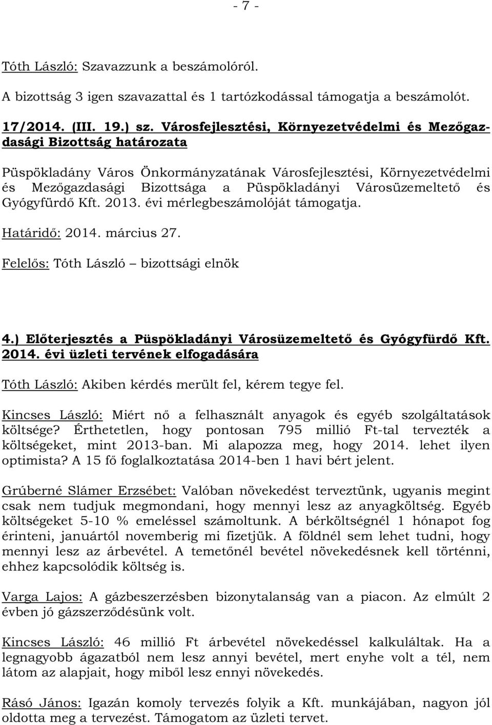) Előterjesztés a Püspökladányi Városüzemeltető és Gyógyfürdő Kft. 2014. évi üzleti tervének elfogadására Tóth László: Akiben kérdés merült fel, kérem tegye fel.