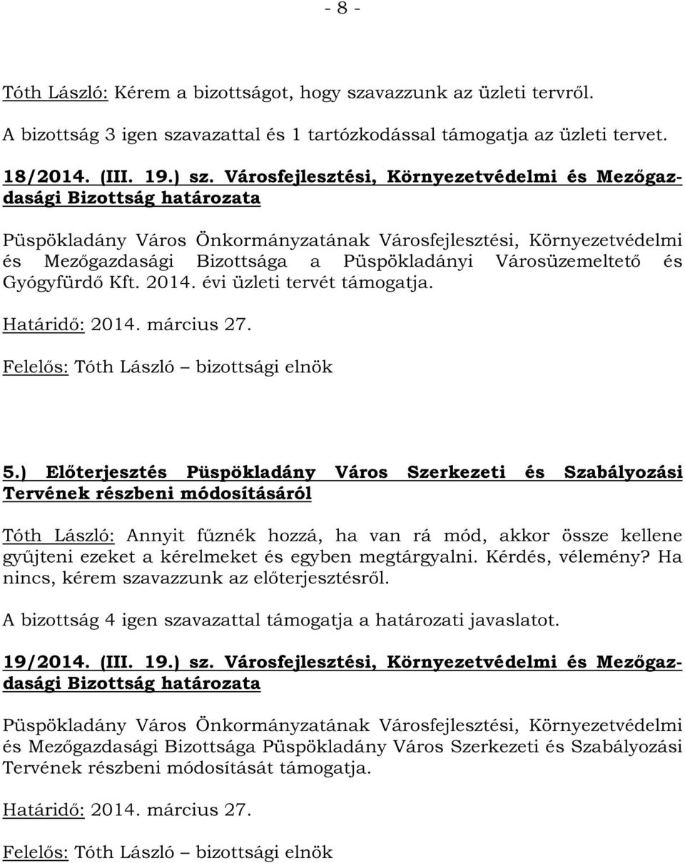 ) Előterjesztés Püspökladány Város Szerkezeti és Szabályozási Tervének részbeni módosításáról Tóth László: Annyit fűznék hozzá, ha van rá mód, akkor össze kellene gyűjteni ezeket a kérelmeket és