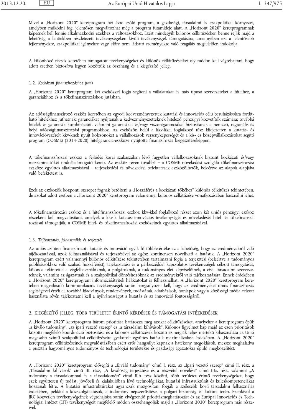 Ezért mindegyik különös célkitűzésben benne rejlik majd a lehetőség a lentiekben részletezett tevékenységeken kívüli tevékenységek támogatására, amennyiben ezt a jelentősebb fejleményekre,