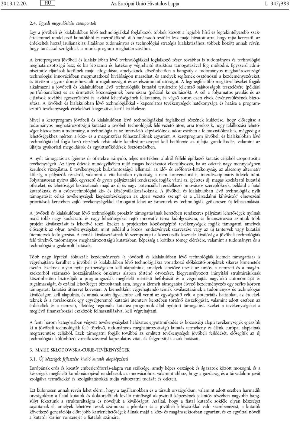 Egyedi megvalósítási szempontok Egy a jövőbeli és kialakulóban lévő technológiákkal foglalkozó, többek között a legjobb hírű és legtekintélyesebb szakértelemmel rendelkező kutatókból és mérnökökből