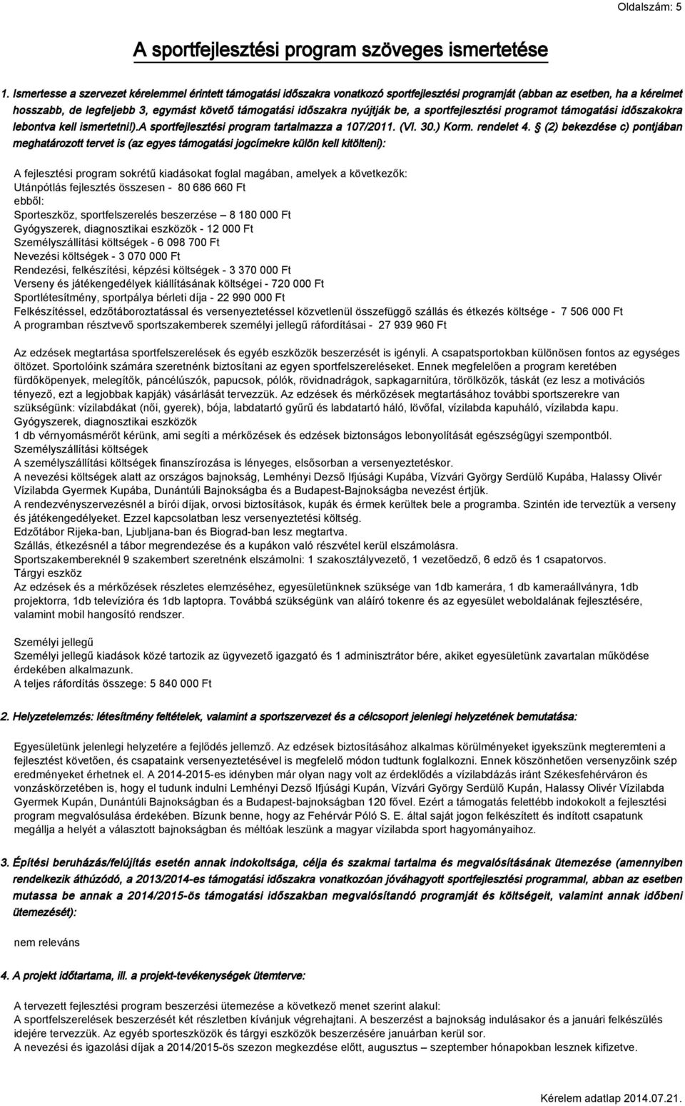 nyújtják be, a sportfejlesztési programot támogatási időszakokra lebontva kell ismertetni!).a sportfejlesztési program tartalmazza a 107/2011. (VI. 30.) Korm. rendelet 4.