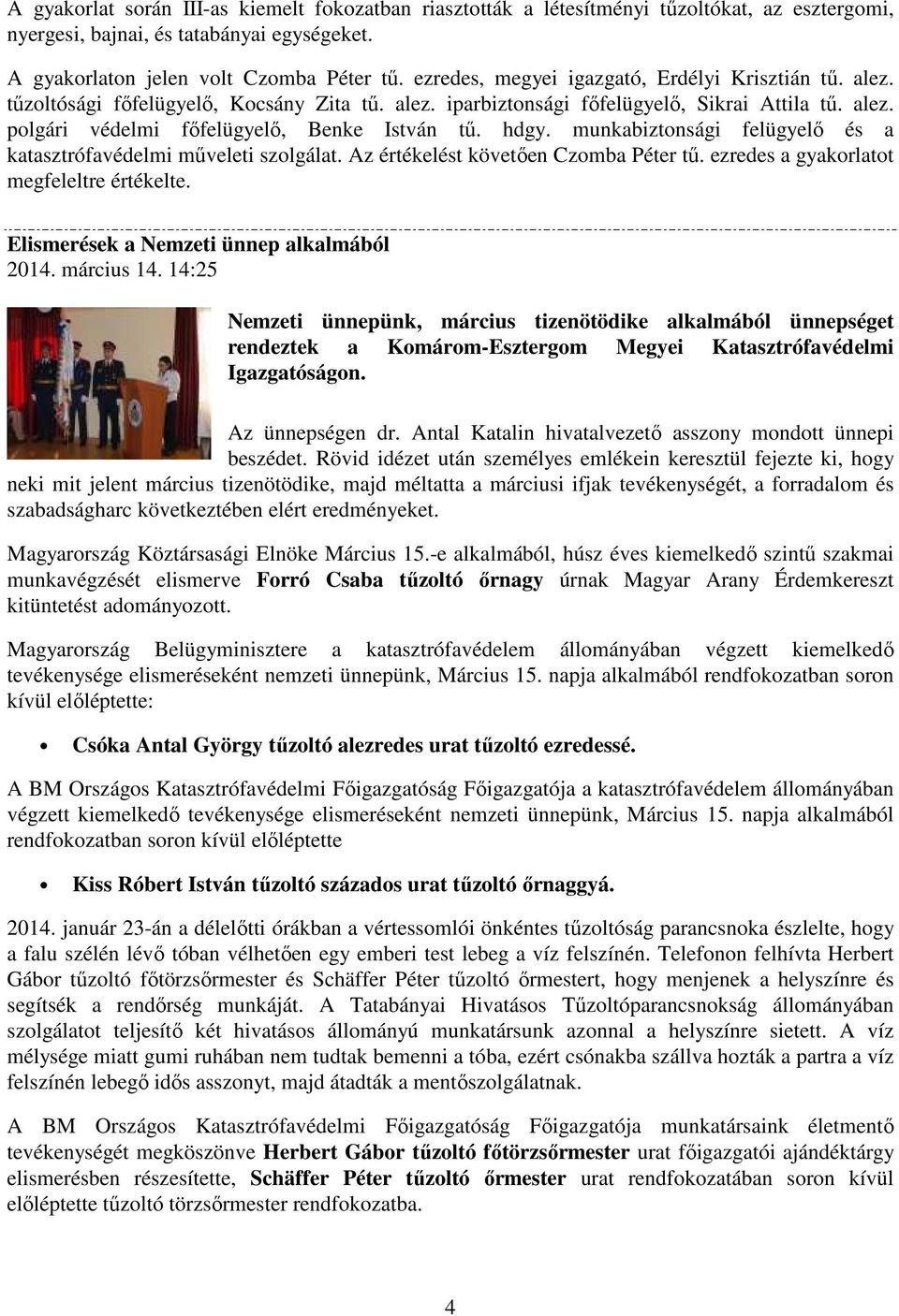 hdgy. munkabiztonsági felügyelő és a katasztrófavédelmi műveleti szolgálat. Az értékelést követően Czomba Péter tű. ezredes a gyakorlatot megfeleltre értékelte.