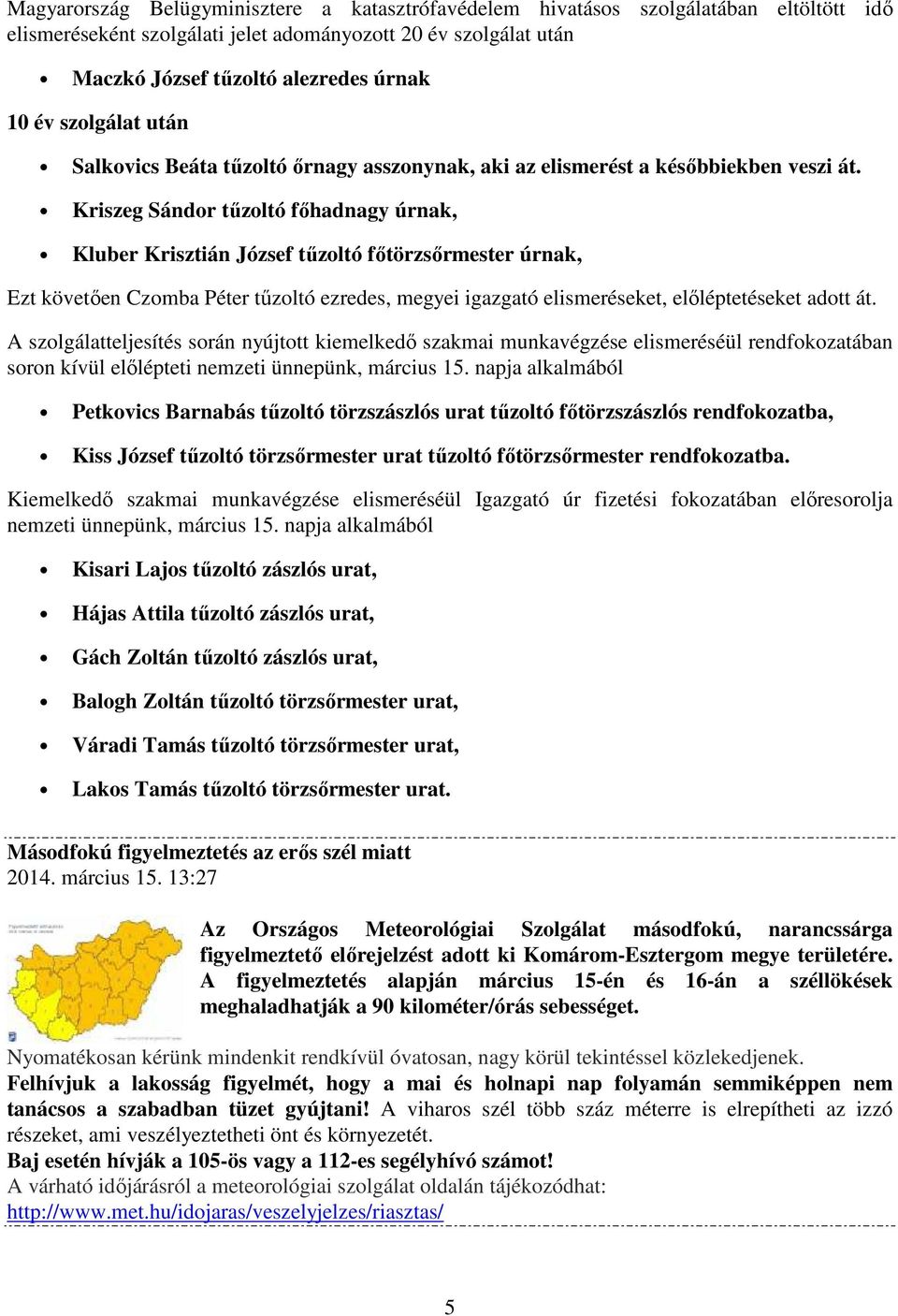 Kriszeg Sándor tűzoltó főhadnagy úrnak, Kluber Krisztián József tűzoltó főtörzsőrmester úrnak, Ezt követően Czomba Péter tűzoltó ezredes, megyei igazgató elismeréseket, előléptetéseket adott át.