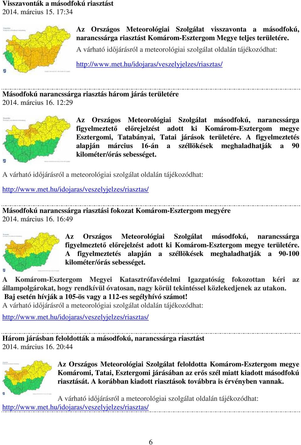 12:29 Az Országos Meteorológiai Szolgálat másodfokú, narancssárga figyelmeztető előrejelzést adott ki Komárom-Esztergom megye Esztergomi, Tatabányai, Tatai járások területére.