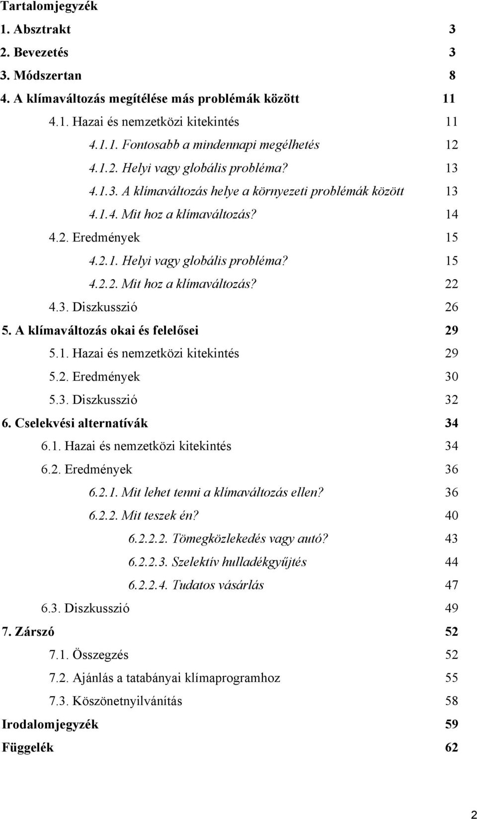 3. Diszkusszió 26 5. A klímaváltozás okai és felelősei 29 5.1. Hazai és nemzetközi kitekintés 29 5.2. Eredmények 30 5.3. Diszkusszió 32 6. Cselekvési alternatívák 34 6.1. Hazai és nemzetközi kitekintés 34 6.