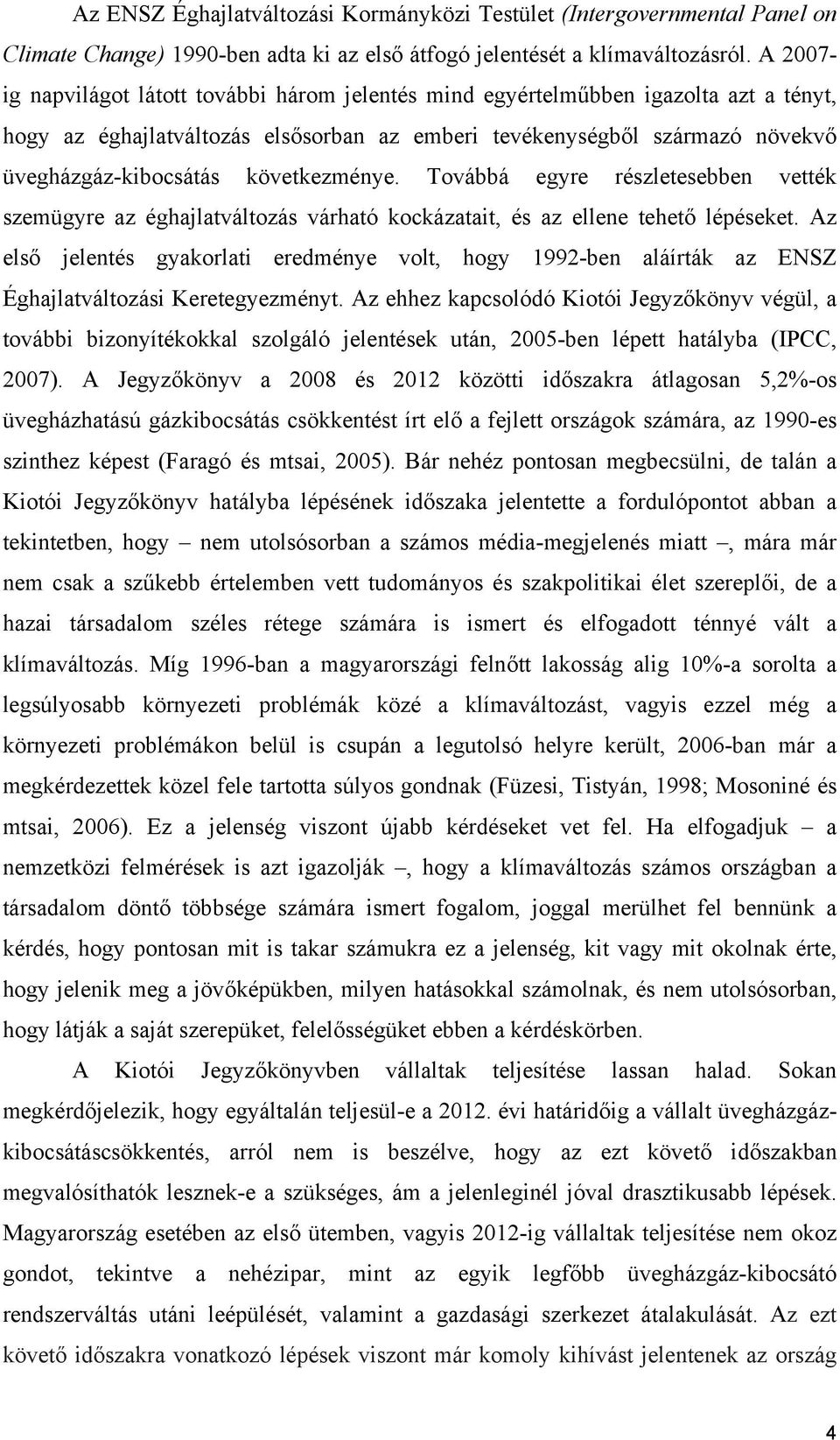 következménye. Továbbá egyre részletesebben vették szemügyre az éghajlatváltozás várható kockázatait, és az ellene tehető lépéseket.