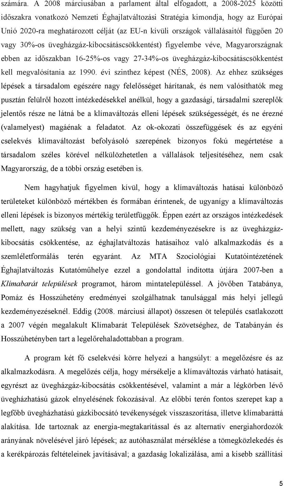 kívüli országok vállalásaitól függően 20 vagy 30%-os üvegházgáz-kibocsátáscsökkentést) figyelembe véve, Magyarországnak ebben az időszakban 16-25%-os vagy 27-34%-os üvegházgáz-kibocsátáscsökkentést