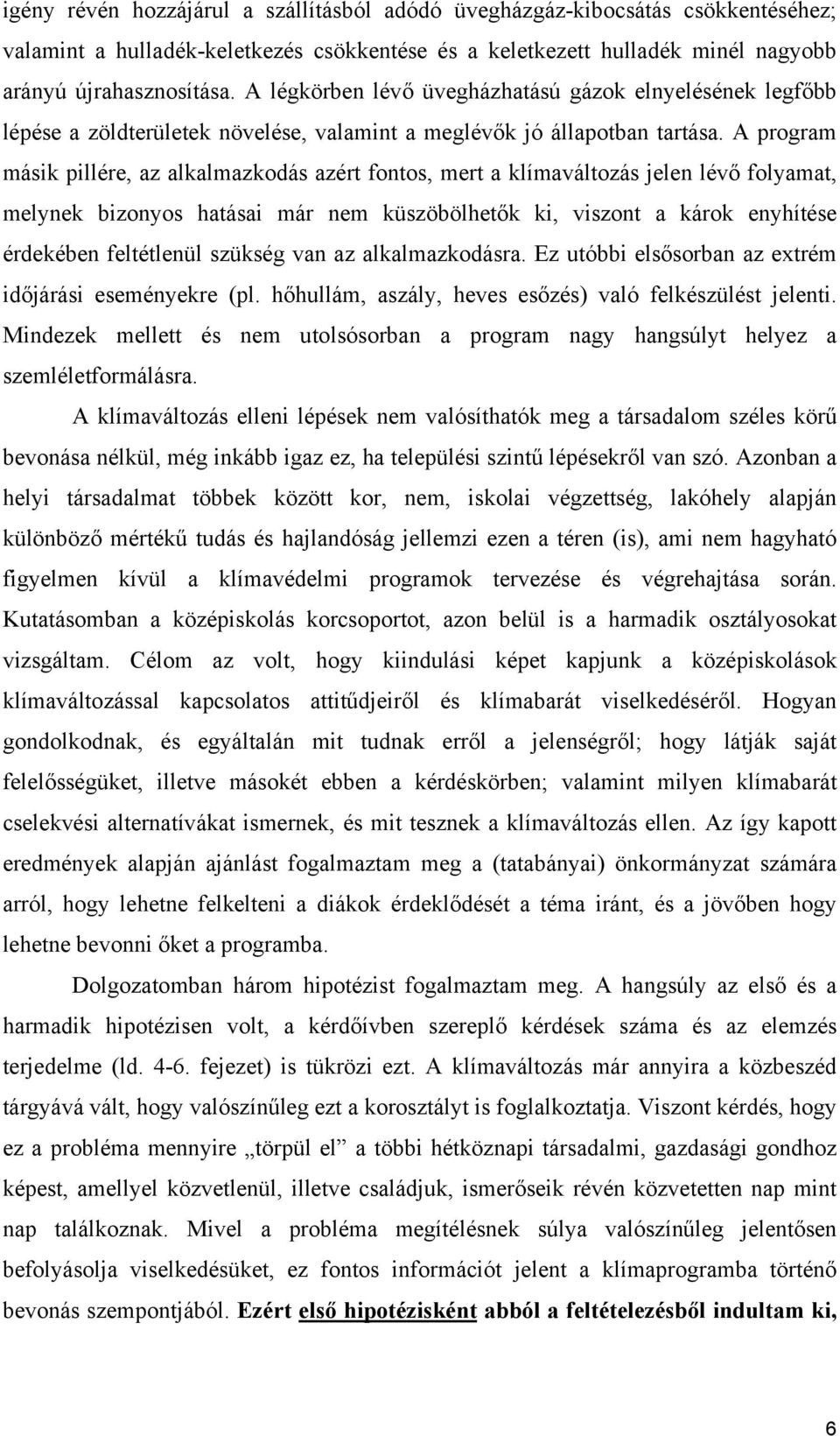 A program másik pillére, az alkalmazkodás azért fontos, mert a klímaváltozás jelen lévő folyamat, melynek bizonyos hatásai már nem küszöbölhetők ki, viszont a károk enyhítése érdekében feltétlenül