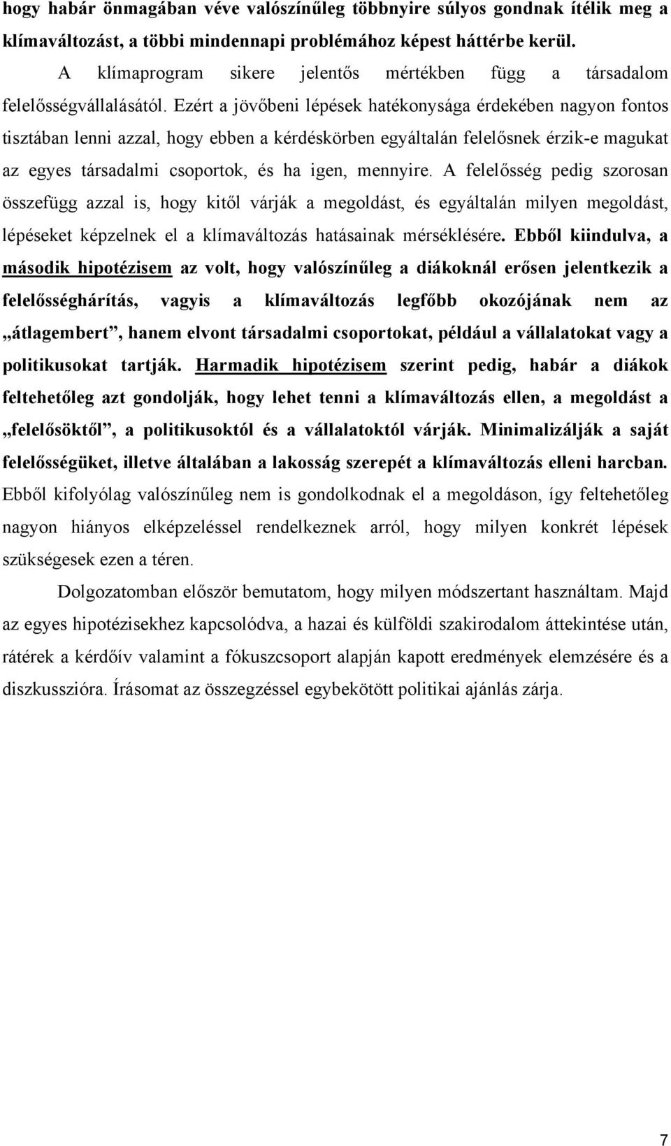 Ezért a jövőbeni lépések hatékonysága érdekében nagyon fontos tisztában lenni azzal, hogy ebben a kérdéskörben egyáltalán felelősnek érzik-e magukat az egyes társadalmi csoportok, és ha igen,