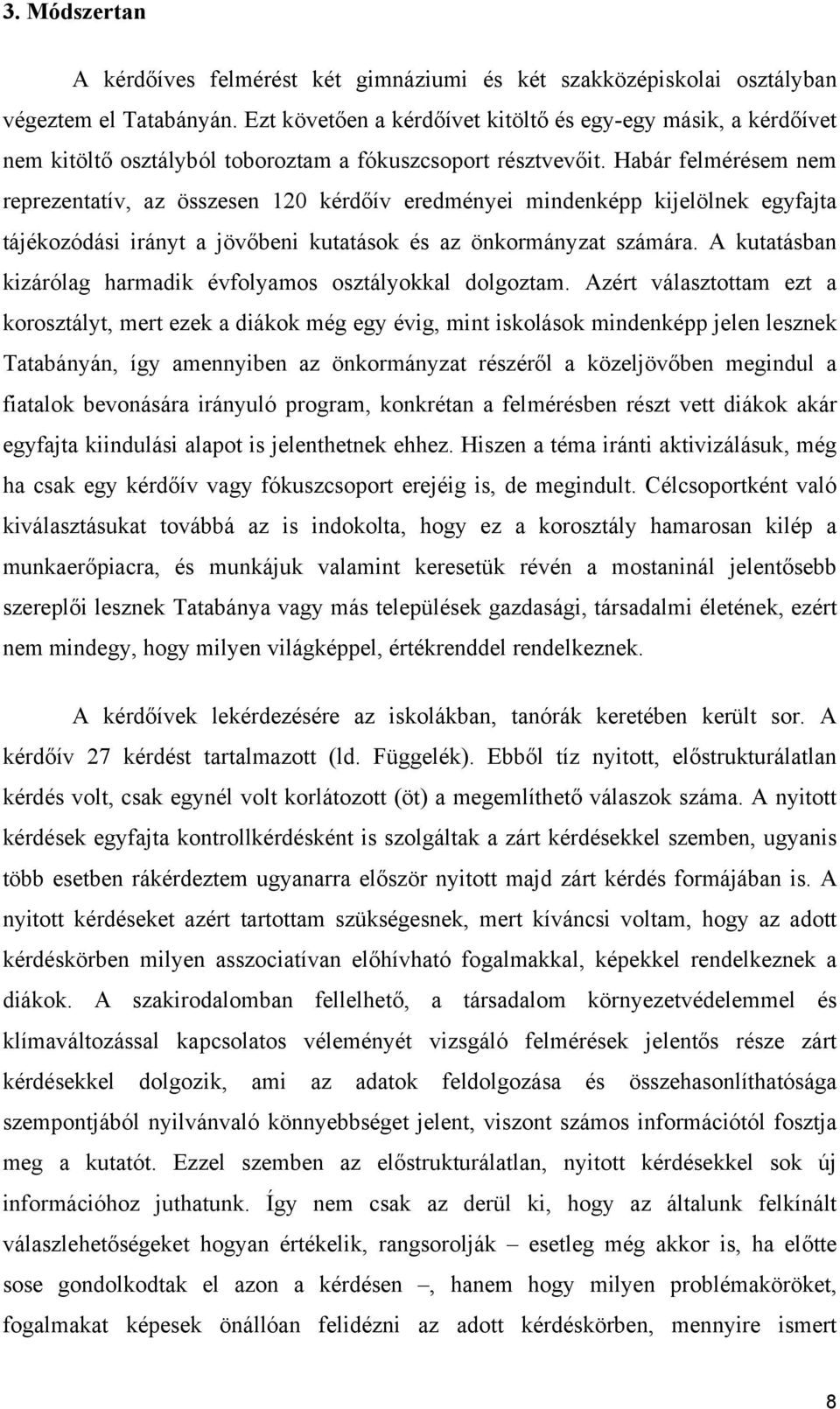 Habár felmérésem nem reprezentatív, az összesen 120 kérdőív eredményei mindenképp kijelölnek egyfajta tájékozódási irányt a jövőbeni kutatások és az önkormányzat számára.