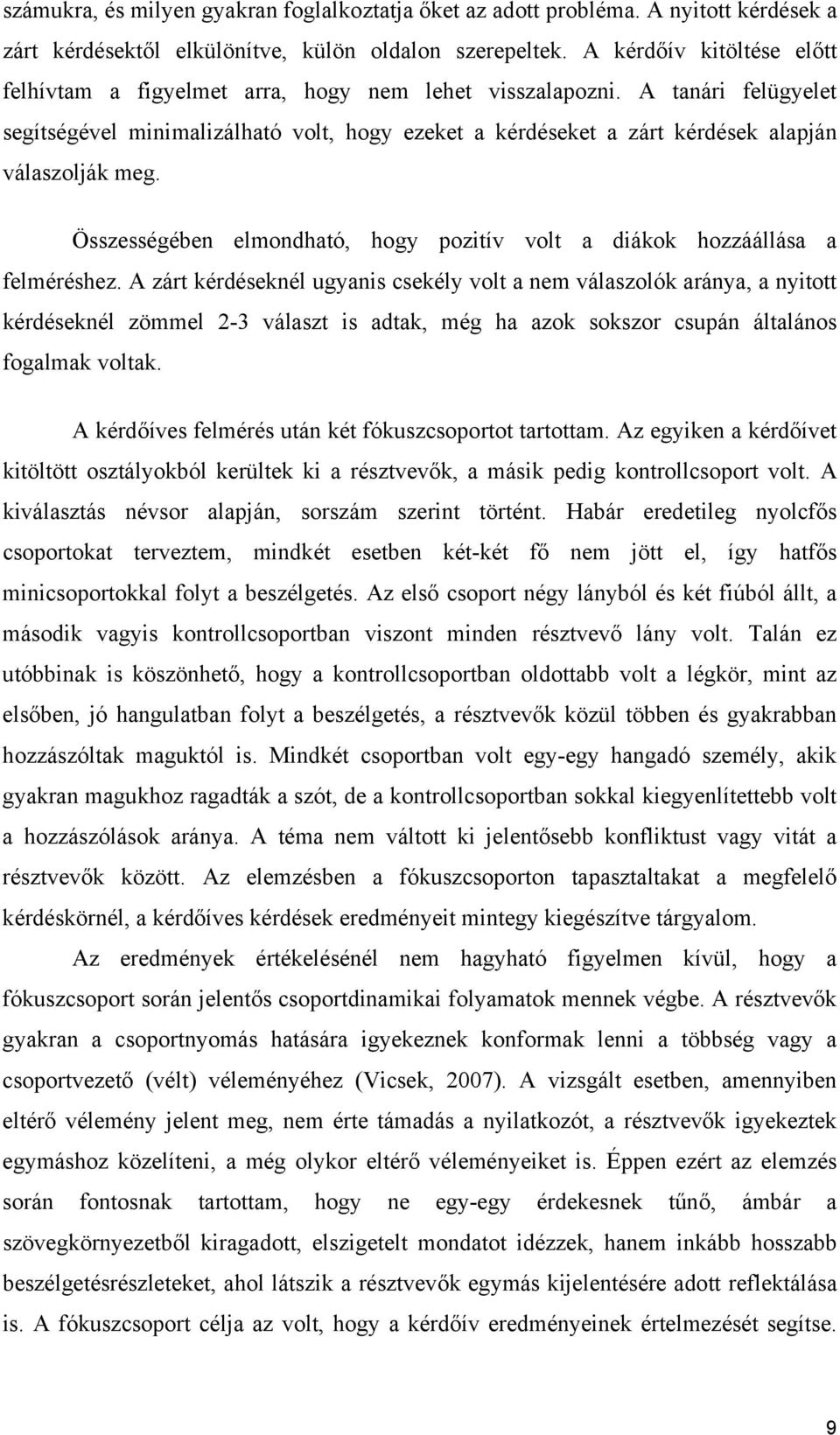 A tanári felügyelet segítségével minimalizálható volt, hogy ezeket a kérdéseket a zárt kérdések alapján válaszolják meg. Összességében elmondható, hogy pozitív volt a diákok hozzáállása a felméréshez.