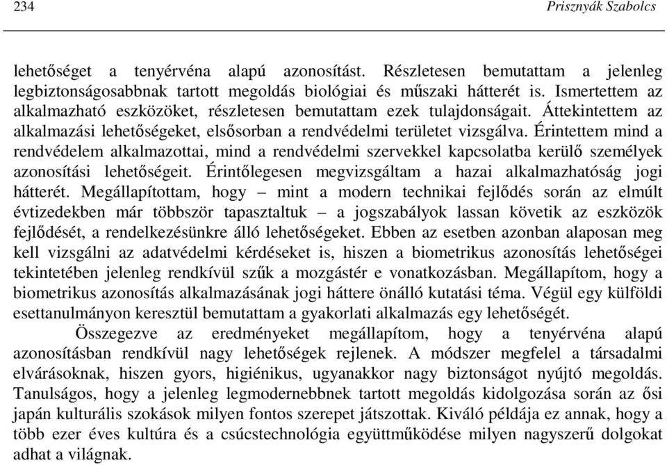 Érintettem mind a rendvédelem alkalmazottai, mind a rendvédelmi szervekkel kapcsolatba kerülı személyek azonosítási lehetıségeit. Érintılegesen megvizsgáltam a hazai alkalmazhatóság jogi hátterét.