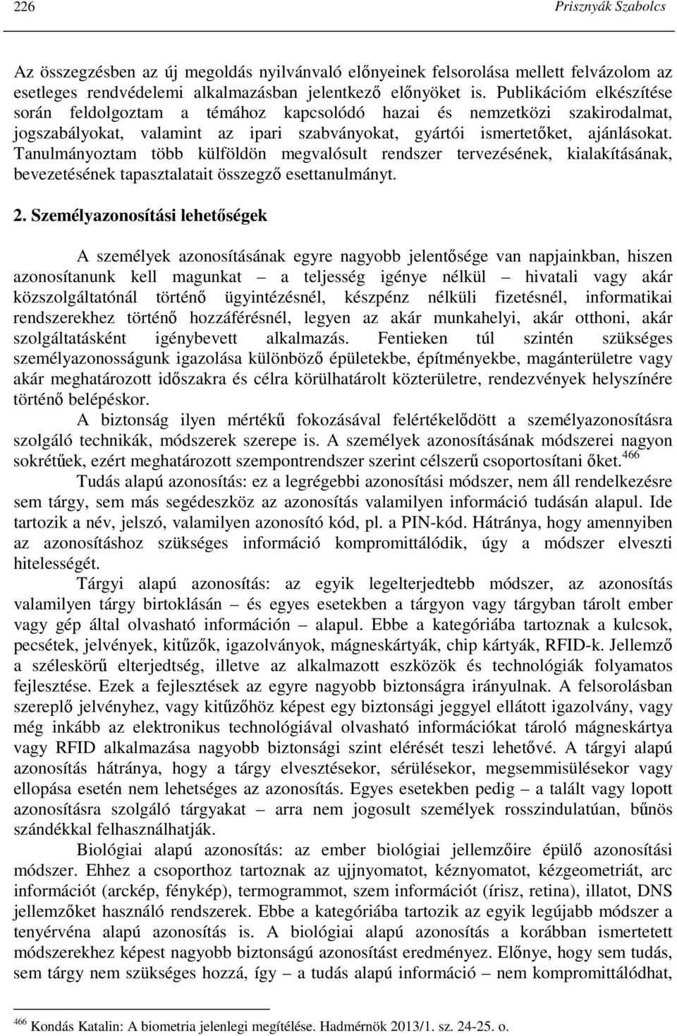 Tanulmányoztam több külföldön megvalósult rendszer tervezésének, kialakításának, bevezetésének tapasztalatait összegzı esettanulmányt. 2.