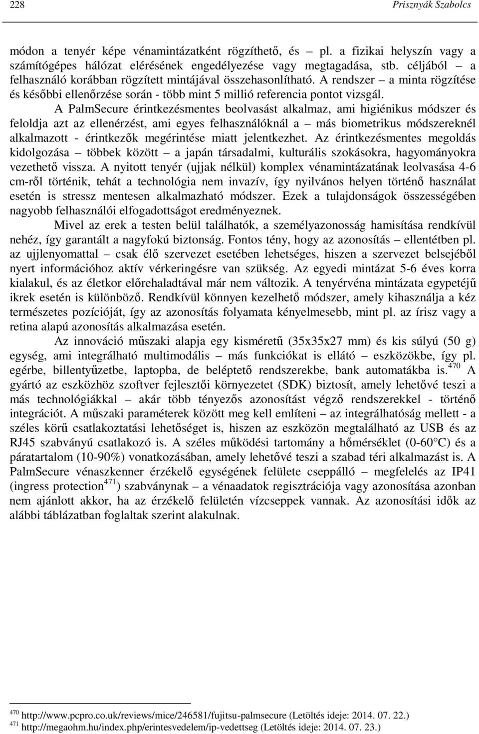 A PalmSecure érintkezésmentes beolvasást alkalmaz, ami higiénikus módszer és feloldja azt az ellenérzést, ami egyes felhasználóknál a más biometrikus módszereknél alkalmazott - érintkezık megérintése