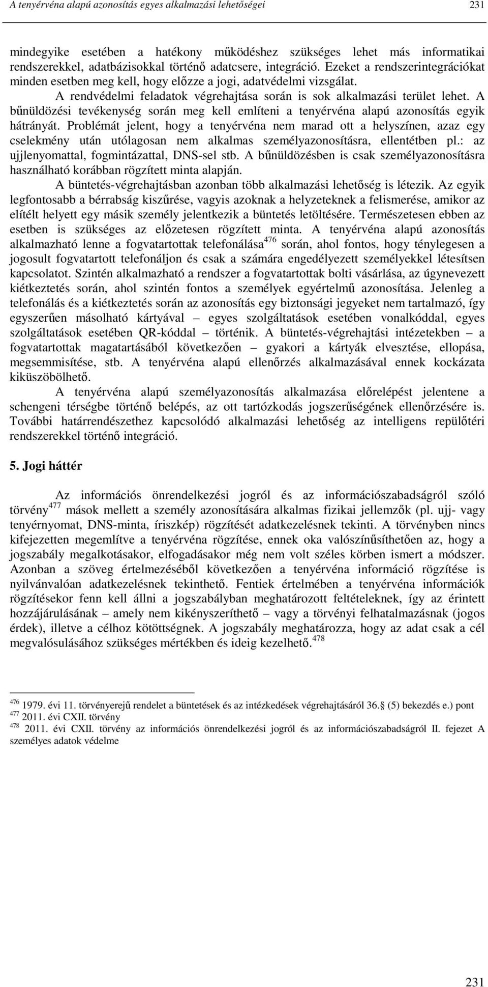 A bőnüldözési tevékenység során meg kell említeni a tenyérvéna alapú azonosítás egyik hátrányát.