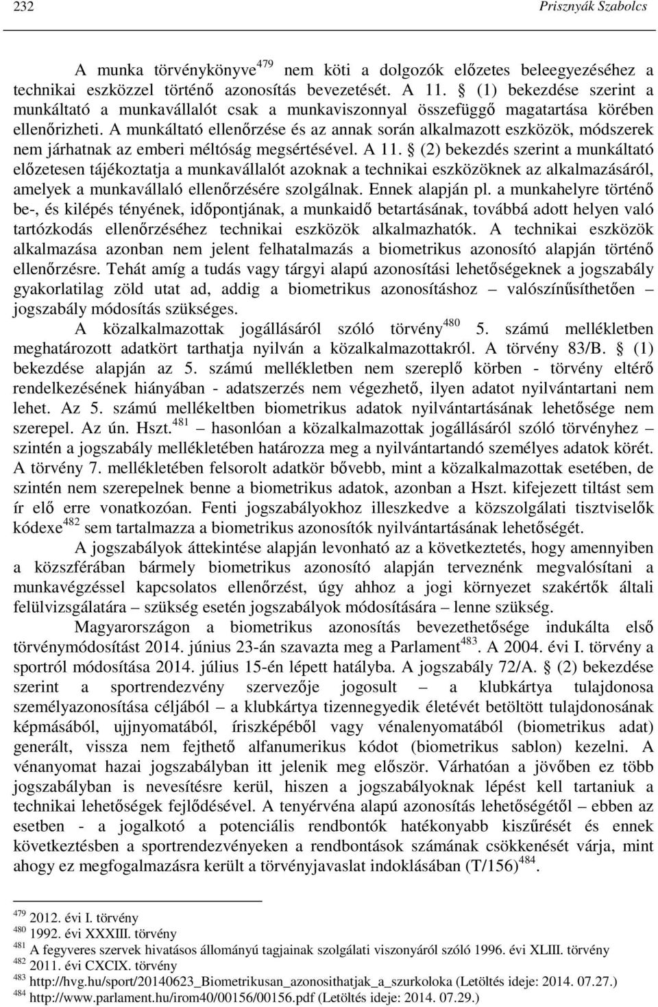 A munkáltató ellenırzése és az annak során alkalmazott eszközök, módszerek nem járhatnak az emberi méltóság megsértésével. A 11.