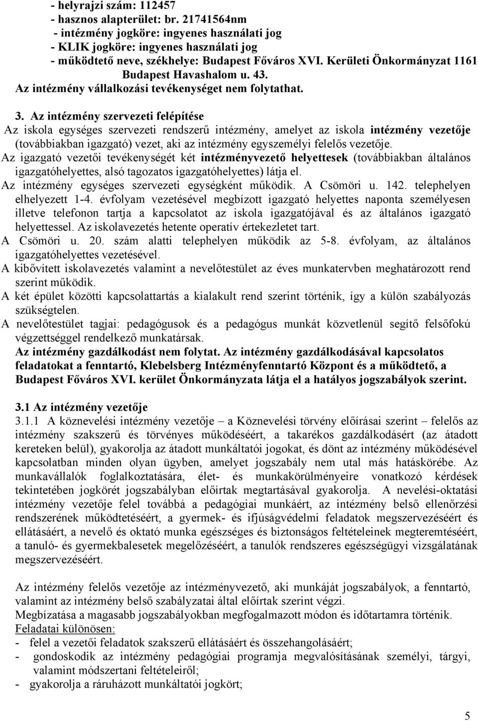 Az intézmény szervezeti felépítése Az iskola egységes szervezeti rendszerű intézmény, amelyet az iskola intézmény vezetője (továbbiakban igazgató) vezet, aki az intézmény egyszemélyi felelős vezetője.