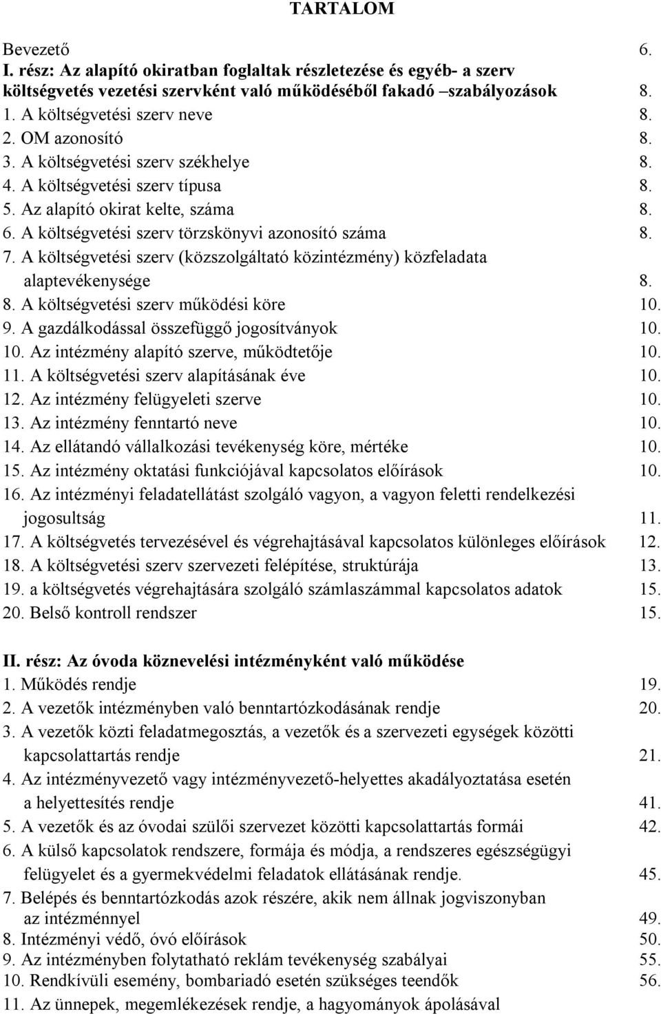 A költségvetési szerv (közszolgáltató közintézmény) közfeladata alaptevékenysége 8. 8. A költségvetési szerv működési köre 10. 9. A gazdálkodással összefüggő jogosítványok 10. 10. Az intézmény alapító szerve, működtetője 10.