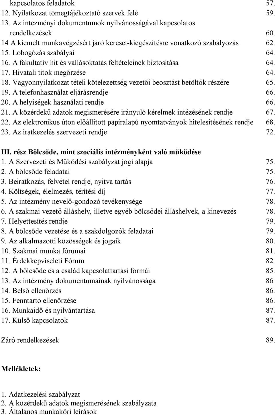 Hivatali titok megőrzése 64. 18. Vagyonnyilatkozat tételi kötelezettség vezetői beosztást betöltők részére 65. 19. A telefonhasználat eljárásrendje 66. 20. A helyiségek használati rendje 66. 21.