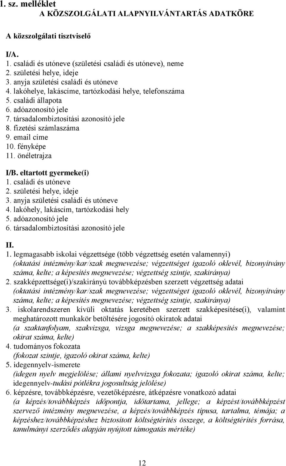 email címe 10. fényképe 11. önéletrajza I/B. eltartott gyermeke(i) 1. családi és utóneve 2. születési helye, ideje 3. anyja születési családi és utóneve 4. lakóhely, lakáscím, tartózkodási hely 5.