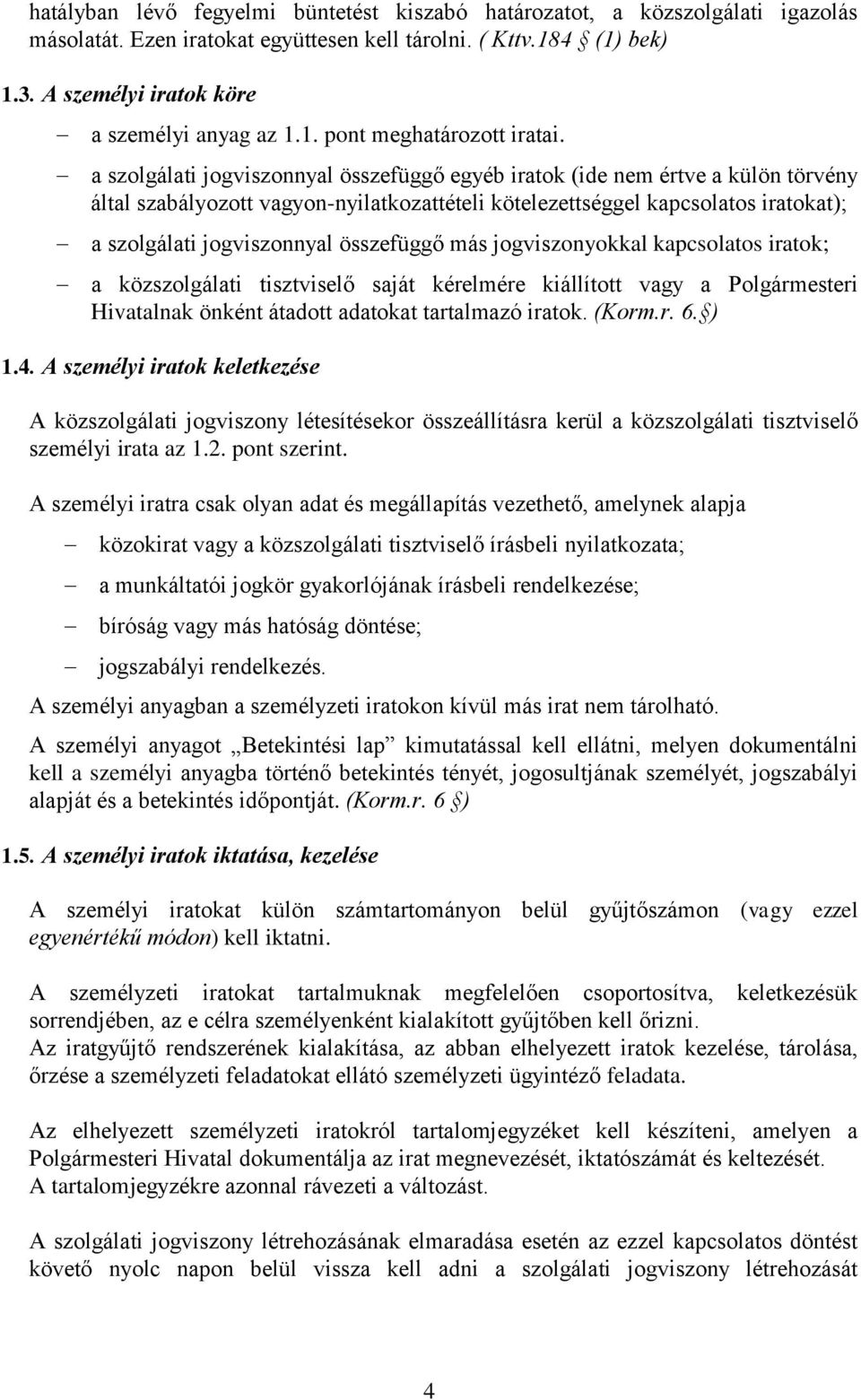 a szolgálati jogviszonnyal összefüggő egyéb iratok (ide nem értve a külön törvény által szabályozott vagyon-nyilatkozattételi kötelezettséggel kapcsolatos iratokat); a szolgálati jogviszonnyal