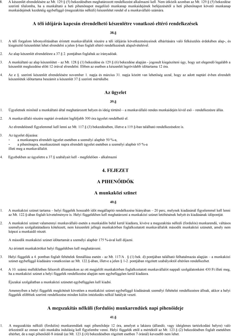 (5) bekezdése szerinti tilalomba, ha a munkáltató a heti pihenőnapot megelőző munkanap munkaidejének befejezésétől a heti pihenőnapot követő munkanap munkaidejének kezdetéig egybefüggő (megszakítás