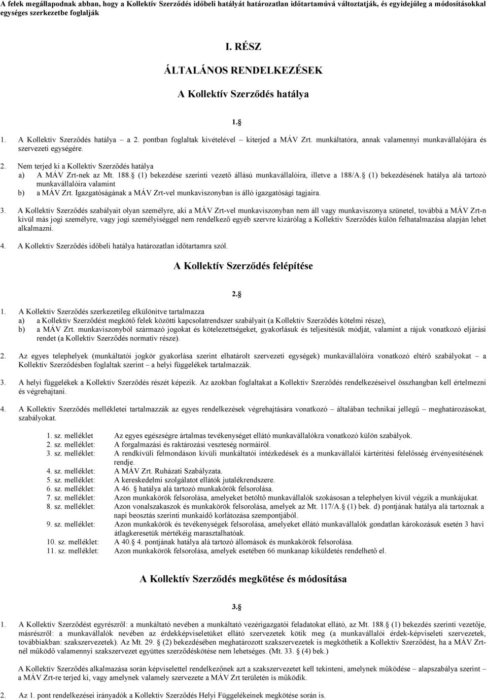 munkáltatóra, annak valamennyi munkavállalójára és szervezeti egységére. 2. Nem terjed ki a Kollektív Szerződés hatálya a) A MÁV Zrt-nek az Mt. 188.