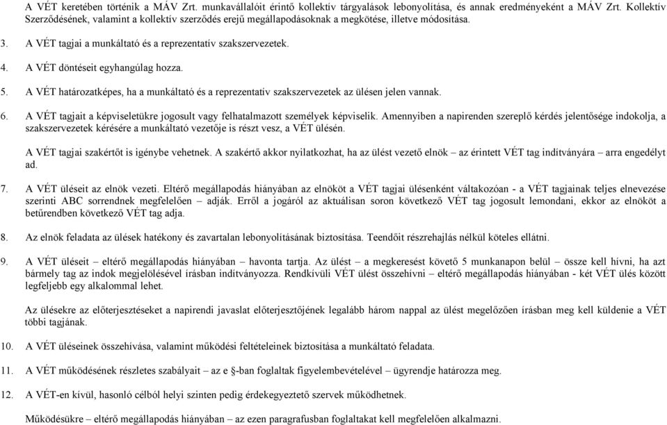 A VÉT döntéseit egyhangúlag hozza. 5. A VÉT határozatképes, ha a munkáltató és a reprezentatív szakszervezetek az ülésen jelen vannak. 6.