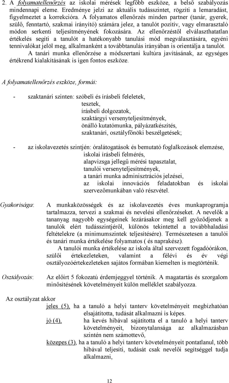 Az ellenőrzéstől elválaszthatatlan értékelés segíti a tanulót a hatékonyabb tanulási mód megválasztására, egyéni tennivalókat jelöl meg, alkalmanként a továbbtanulás irányában is orientálja a tanulót.
