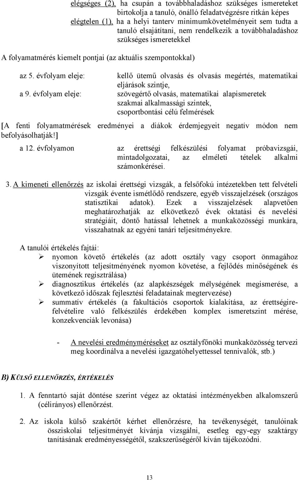 évfolyam eleje: kellő ütemű olvasás és olvasás megértés, matematikai eljárások szintje, szövegértő olvasás, matematikai alapismeretek szakmai alkalmassági szintek, csoportbontási célú felmérések A