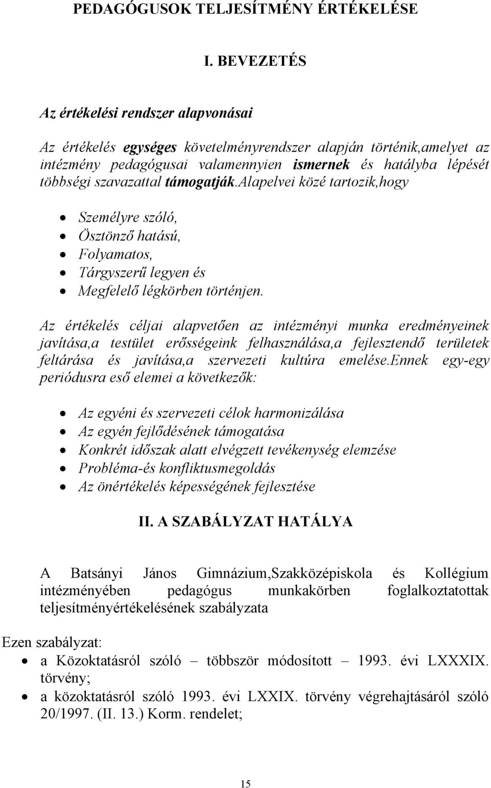 támogatják.alapelvei közé tartozik,hogy Személyre szóló, Ösztönző hatású, Folyamatos, Tárgyszerű legyen és Megfelelő légkörben történjen.