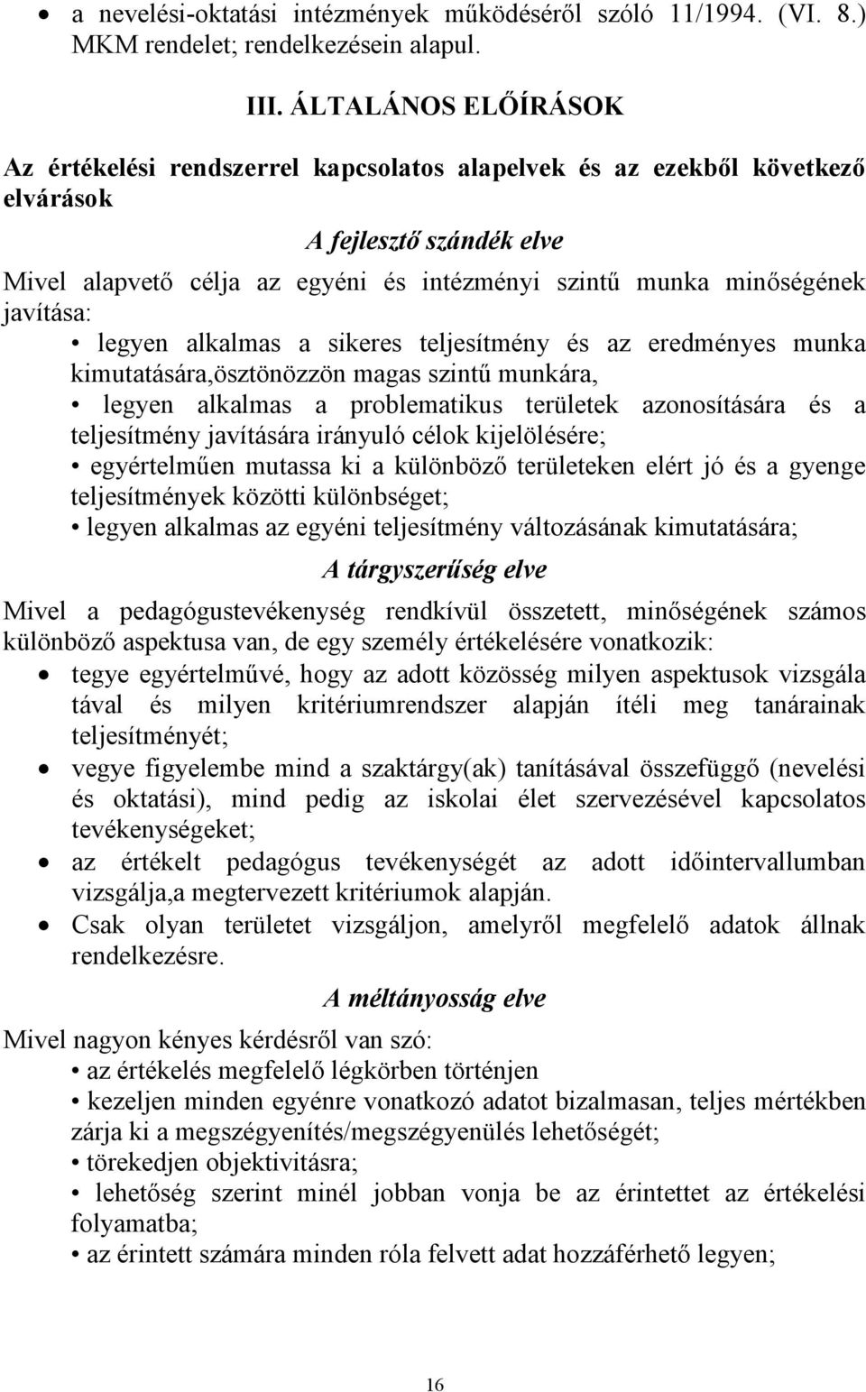 javítása: legyen alkalmas a sikeres teljesítmény és az eredményes munka kimutatására,ösztönözzön magas szintű munkára, legyen alkalmas a problematikus területek azonosítására és a teljesítmény