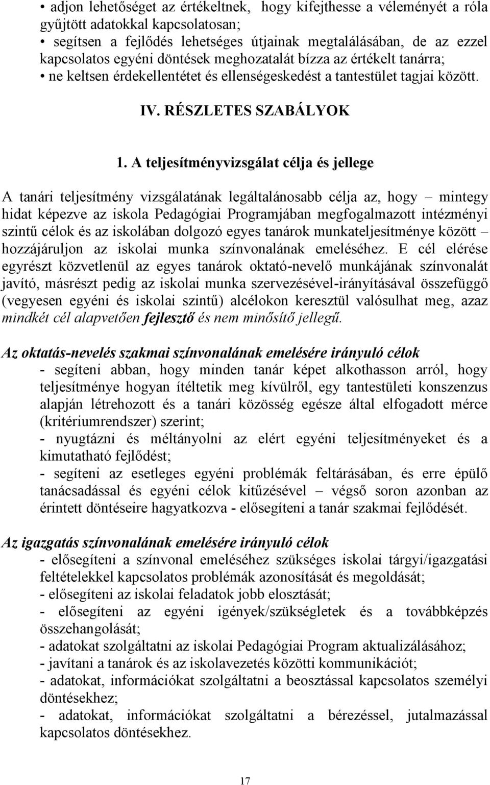 A teljesítményvizsgálat célja és jellege A tanári teljesítmény vizsgálatának legáltalánosabb célja az, hogy mintegy hidat képezve az iskola Pedagógiai Programjában megfogalmazott intézményi szintű