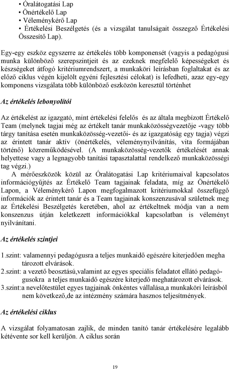 leírásban foglaltakat és az előző ciklus végén kijelölt egyéni fejlesztési célokat) is lefedheti, azaz egy-egy komponens vizsgálata több különböző eszközön keresztül történhet Az értékelés