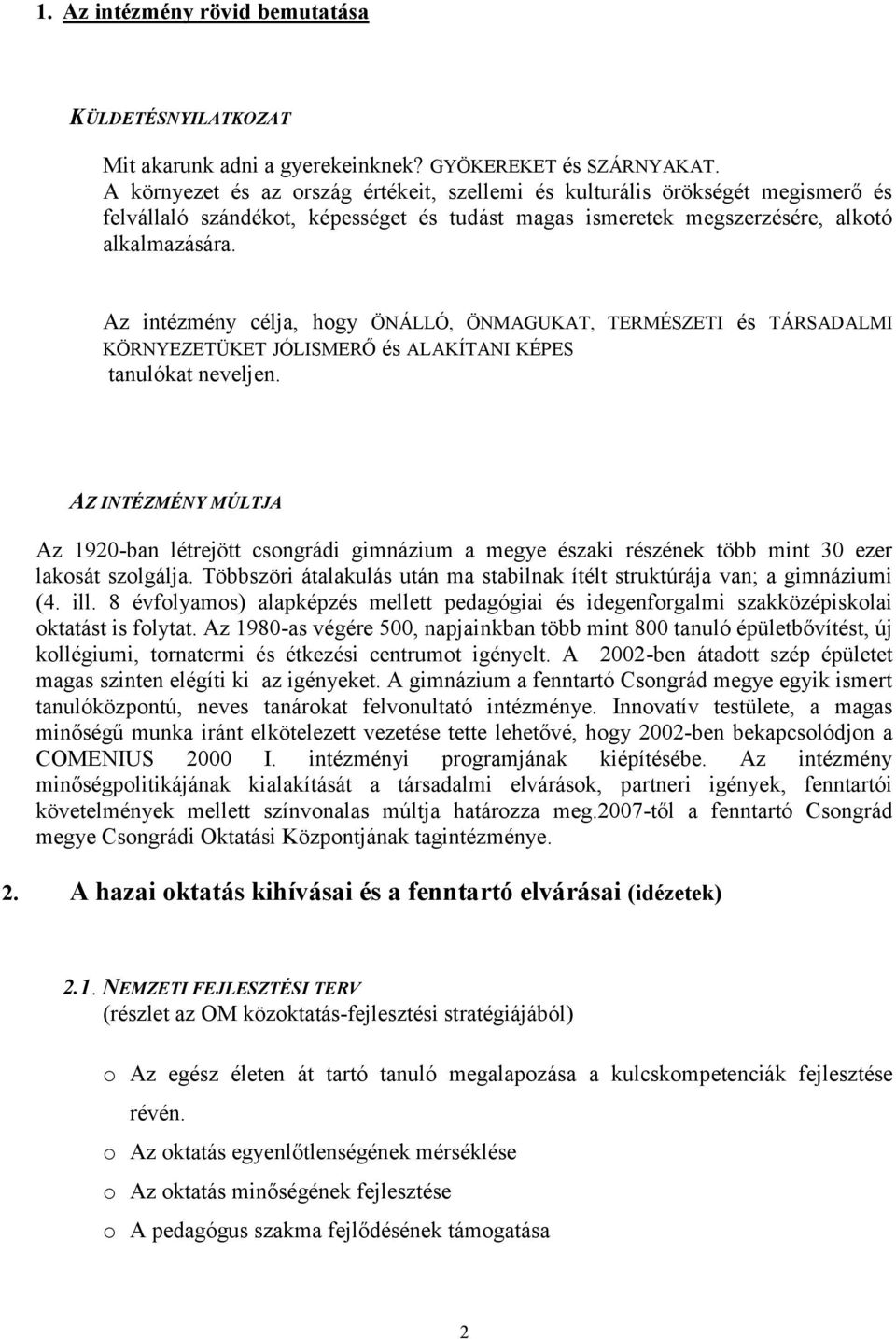 Az intézmény célja, hogy ÖNÁLLÓ, ÖNMAGUKAT, TERMÉSZETI és TÁRSADALMI KÖRNYEZETÜKET JÓLISMERŐ és ALAKÍTANI KÉPES tanulókat neveljen.
